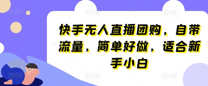 \”快手无人直播团购秘籍：新手小白轻松上手，流量爆棚！\”-小伟资源网