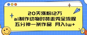 AI动物时装秀5分钟爆款攻略：20天吸粉12万全流程揭秘-小伟资源网