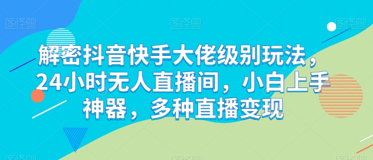 \”24小时无人直播神器！抖音快手大佬玩法揭秘，小白轻松变现\”-小伟资源网