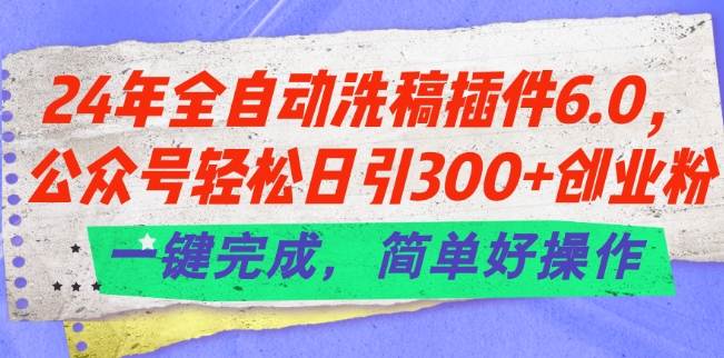\”24年全自动洗稿插件6.0：日引300+创业粉，一键操作轻松变现\”-小伟资源网
