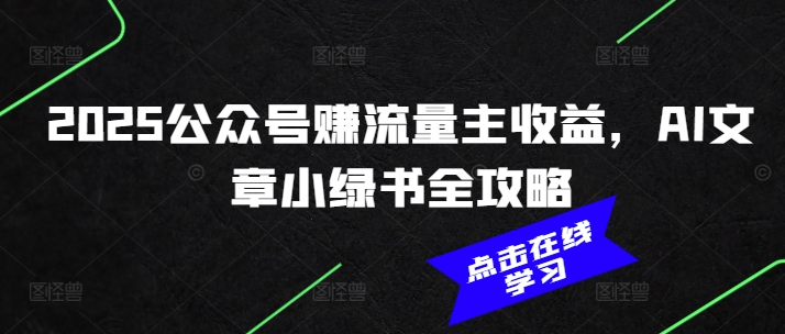 2025公众号AI写作变现指南：小绿书流量主收益全攻略-小伟资源网