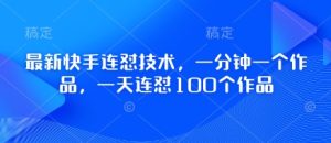 快手连怼新技巧：1分钟1作品，日更100条轻松搞定-小伟资源网