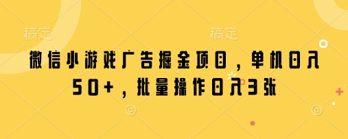 \”微信小游戏广告变现攻略：单机日赚50+，批量操作轻松日入300+\”-小伟资源网