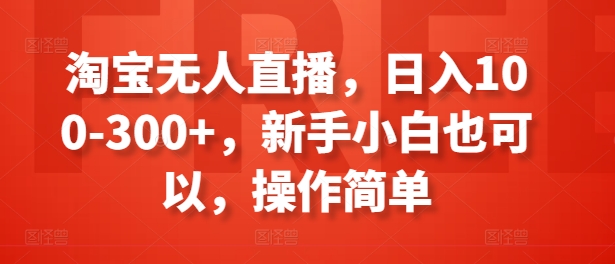 \”淘宝无人直播轻松日赚300+，新手小白一学就会！\”-小伟资源网