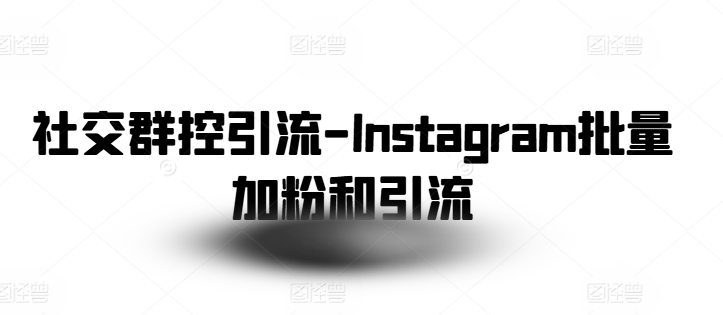 \”Instagram高效群控加粉引流技巧，快速涨粉实战攻略\”-小伟资源网