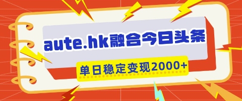 \”aute.hk联手今日头条：一键复制粘贴，单日多张稳定变现秘籍\”-小伟资源网