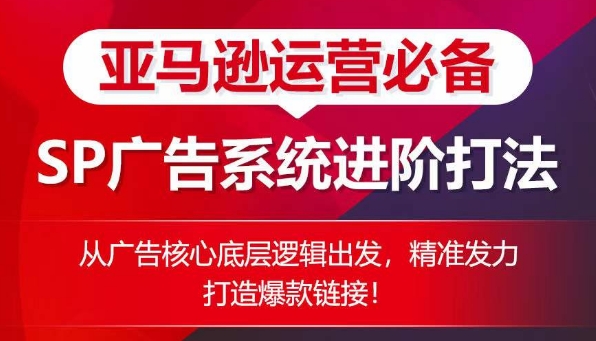 亚马逊SP广告进阶攻略：底层逻辑解析+爆款打造技巧-小伟资源网