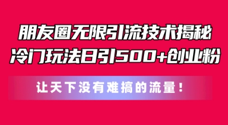 冷门玩法揭秘：日引500+创业粉，朋友圈无限引流技术大公开-小伟资源网