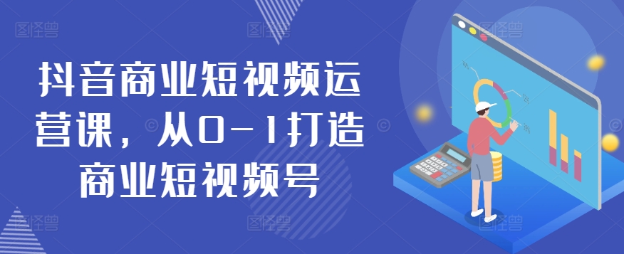 《0基础抖音商业短视频运营课：手把手教你打造爆款账号》-小伟资源网