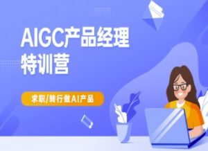 AI产品经理速成指南：AIGC特训营助你求职转行-小伟资源网