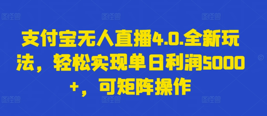 \”支付宝无人直播4.0暴利玩法：单日赚5000+，矩阵操作全解析\”-小伟资源网