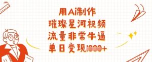AI打造爆款星河视频：单日轻松变现，流量炸裂！-小伟资源网