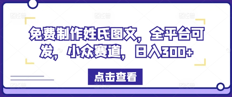 \”揭秘：免费姓氏图文制作，小众暴利项目日赚300+全平台适用\”-小伟资源网
