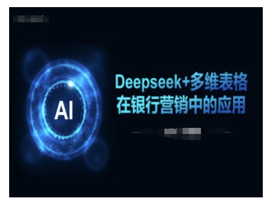 \”Deepseek结合多维表格优化银行营销策略的实践应用\”-小伟资源网