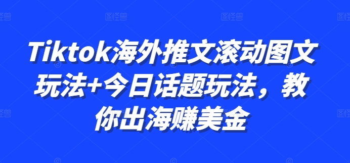 \”TikTok海外推文滚动+话题玩法，轻松出海赚美金攻略\”-小伟资源网