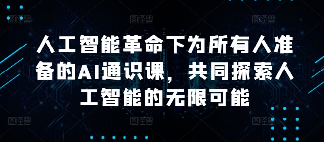\”AI通识课：探索人工智能革命的无限可能\”-小伟资源网
