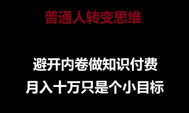 \”普通人如何靠知识付费月入10万？揭秘避开内卷的思维转型秘诀\”-小伟资源网