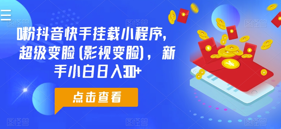 \”新手必看！0粉抖音快手影视变脸小程序，日赚300+实操攻略\”-小伟资源网