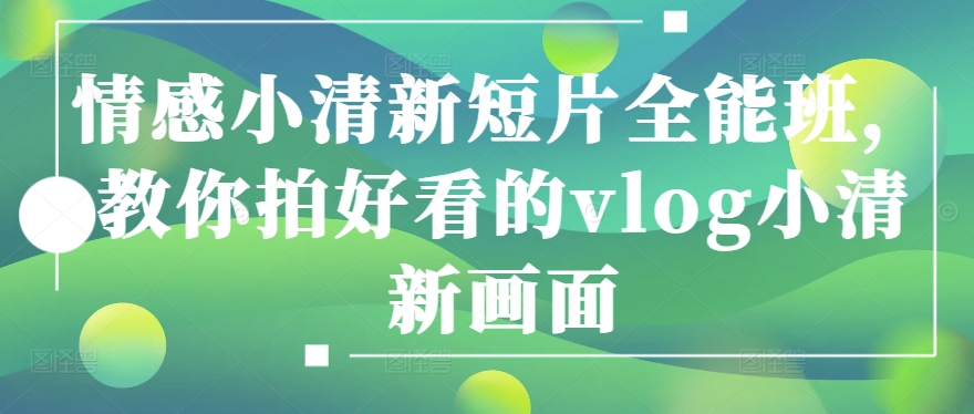 清新Vlog拍摄全攻略：轻松掌握情感短片技巧-小伟资源网