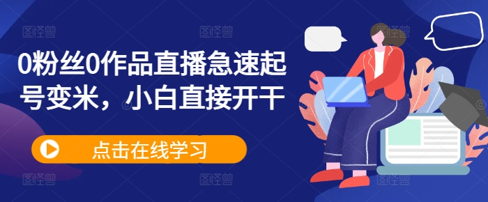 \”零基础直播速成指南：0粉0作品快速变现，新手必看！\”-小伟资源网