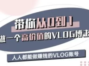 从0到1打造高价值VLOG：3期速成变现指南-小伟资源网