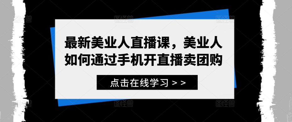 美业人必学：手机直播卖团购实战技巧-小伟资源网