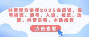2025抖音官方讲师课：账号搭建+人设运营+投流技巧全攻略-小伟资源网