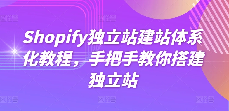 从零开始搭建Shopify独立站：手把手体系化建站教程-小伟资源网