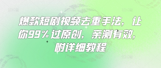 短剧去重技巧：99%过原创实操指南，附详细教程-小伟资源网