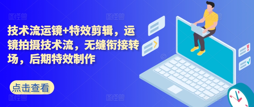\”技术流运镜+特效剪辑：无缝转场与后期制作全解析\”-小伟资源网