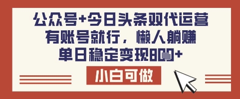 \”双平台代运营秘籍：公众号+头条单日稳赚8张，零门槛变现攻略\”-小伟资源网
