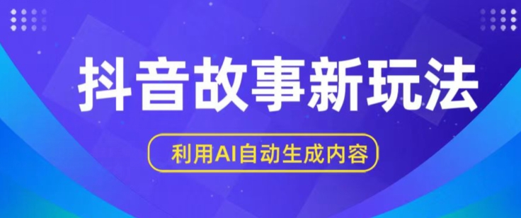 AI自动生成抖音原创故事，新手日赚300+实操攻略-小伟资源网