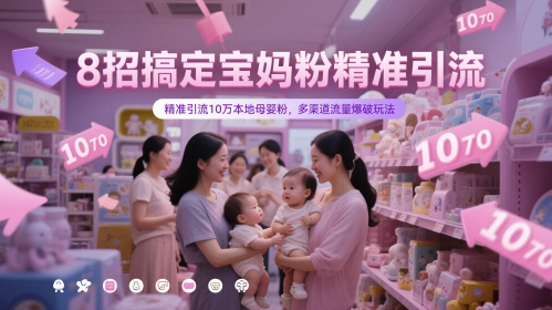 \”8招精准引流10万本地宝妈粉，多渠道流量爆破实战攻略\”-小伟资源网