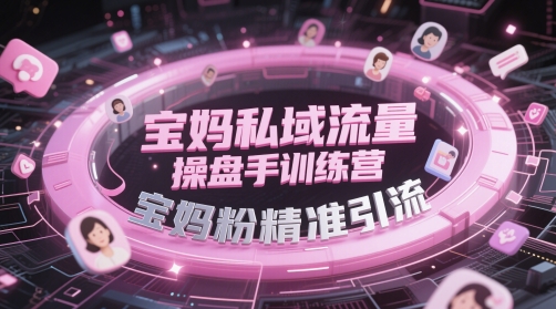 《宝妈私域流量变现实战：精准引流+高效转化训练营》-小伟资源网