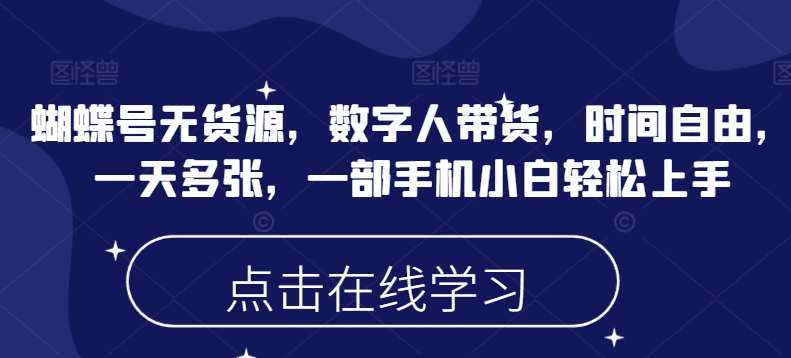 \”手机轻松玩转蝴蝶号无货源带货，数字人助力时间自由日赚多单\”-小伟资源网