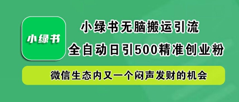 \”揭秘小绿书全自动搬运：日引500创业粉的微信暴利玩法\”-小伟资源网