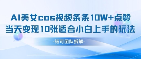 \”AI美女cos视频爆火！10W+点赞轻松变现，新手小白速学攻略\”-小伟资源网