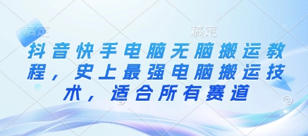 \”抖音快手全赛道电脑搬运教程，新手也能轻松掌握！\”-小伟资源网