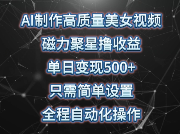 \”AI美女视频日赚500+全自动教程，磁力聚星轻松变现【揭秘】\”-小伟资源网