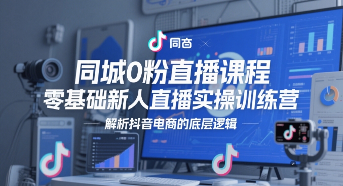 \”0粉新人直播速成课：抖音电商实操训练营，揭秘底层逻辑\”-小伟资源网