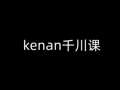 《kenan千川课：抖音电商巨量千川实战教程》-小伟资源网
