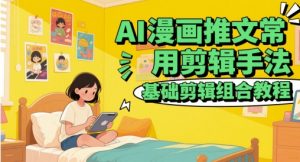 AI漫画剪辑入门：5大基础手法快速上手-小伟资源网