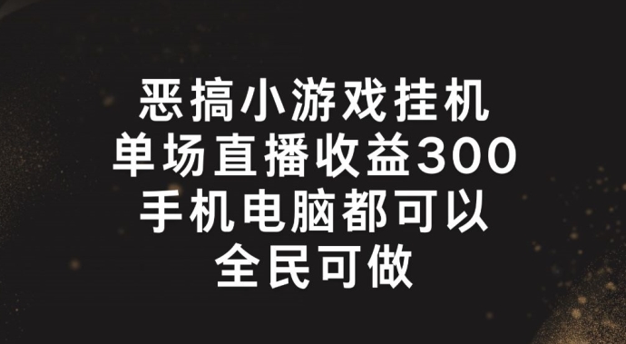 \”揭秘：全民挂机恶搞小游戏，单场直播轻松破300+\”-小伟资源网