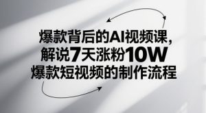 7天涨粉10W！AI视频课揭秘爆款短视频全流程-小伟资源网