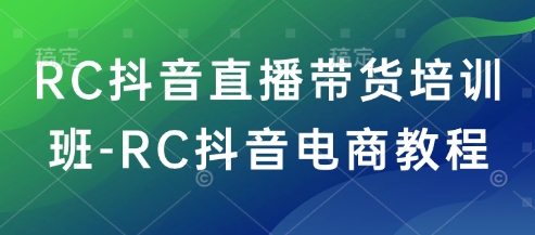 \”RC抖音直播带货速成班：电商实战技巧全攻略\”-小伟资源网