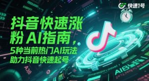 5大热门AI玩法，抖音快速涨粉起号指南-小伟资源网