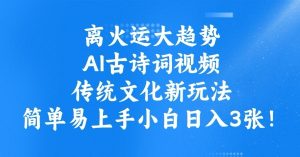 AI赋能古诗词：离火运下传统文化短视频创收新风口-小伟资源网
