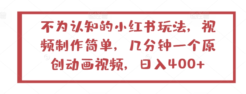 \”揭秘小红书冷门玩法：轻松制作原创动画视频，日赚400+超简单！\”-小伟资源网