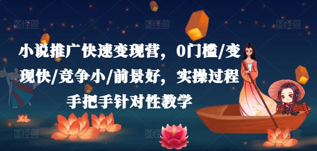 \”0门槛小说变现营：手把手教学，竞争小前景好，快速实现收益\”-小伟资源网