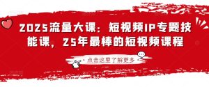 《2025短视频IP爆款课：年度最强技能实战指南》-小伟资源网